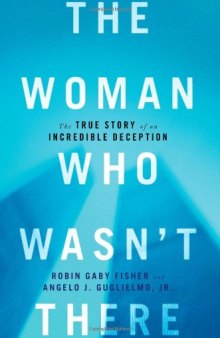 The Woman Who Wasn't There: The True Story of an Incredible Deception