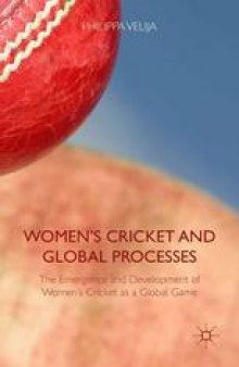 Women’s Cricket and Global Processes: The Emergence and Development of Women’s Cricket as a Global Game