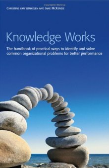 Knowledge works : the handbook of practical ways to identify and solve common organizational problems for better performance