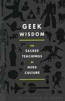 Geek wisdom : the sacred teachings of nerd culture