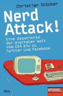 Nerd Attack! Eine Geschichte der digitalen Welt vom C64 bis zu Twitter und Facebook