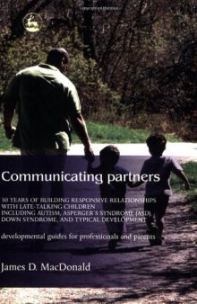Communicating Partners: 30 Years of Building Responsive Relationships with Late-Talking Children including Autism, Asperger's Syndrome (ASD), Down Syndrome, and Typical Developement