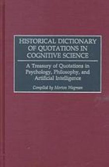Historical dictionary of quotations in cognitive science : a treasury of quotations in psychology, philosophy, and artificial intelligence