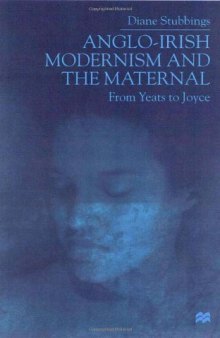 Anglo-Irish modernism and the maternal: from Yeats to Joyce