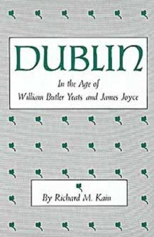 Dublin in the Age of William Butler Yeats and James Joyce (Centers of Civilization Series)