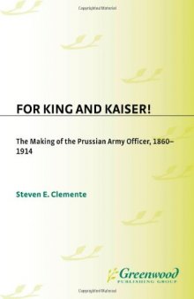 For King and Kaiser!: The Making of the Prussian Army Officer, 1860-1914 (Contributions in Military Studies)