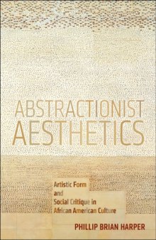 Abstractionist Aesthetics: Artistic Form and Social Critique in African American Culture