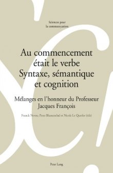 Au commencement était le verbe: Syntaxe, sémantique et cognition: Mélanges en l'honneur du Professeur Jacques François