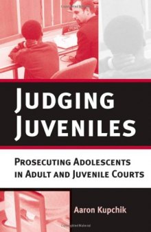 Judging Juveniles: Prosecuting Adolescents in Adult and Juvenile Courts