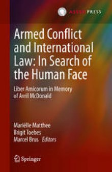 Armed Conflict and International Law: In Search of the Human Face: Liber Amicorum in Memory of Avril McDonald