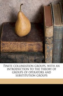 Finite collineation groups: With an introduction to the theory of groups of operators and substitution groups