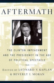 Aftermath: The Clinton Impeachment and the Presidency in the Age of Political Spectacle