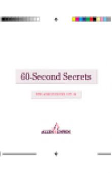 60-Second Secrets. To a Happy, Healthy, More Relaxed You