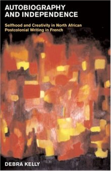 Autobiography and Independence: Self and Identity in North African Writing in French (Liverpool University Press - Contemporary French & Francophone Cultures)