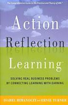 Action reflection learning : solving real business problems by connecting learning with earning
