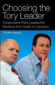 Choosing the Tory Leader: Conservative Party Leadership Elections from Heath to Cameron (International Library of Political Studies)