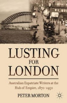 Lusting for London: Australian Expatriate Writers at the Hub of Empire, 1870–1950
