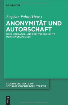Anonymität und Autorschaft: Zur Literatur- und Rechtsgeschichte der Namenlosigkeit (Studien und Texte zur Sozialgeschichte der Literatur)  