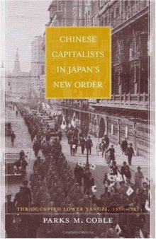 Chinese Capitalists in Japan's New Order: The Occupied Lower Yangzi, 1937-1945