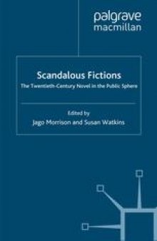 Scandalous Fictions: The Twentieth-Century Novel in the Public Sphere