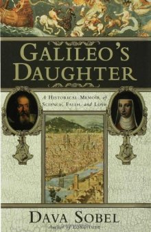 Galileo's Daughter: A Historical Memoir of Science, Faith and Love  