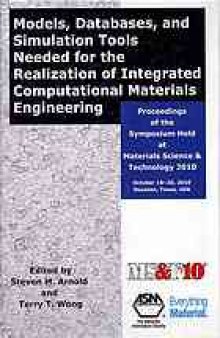 Models, databases, and simulation tools needed for the realization of integrated computational materials engineering : proceedings of the symposium held at materials science & technology 2010, October 18-20, 2010 Houston, Texas, USA
