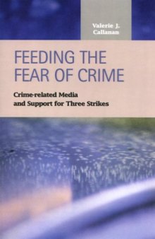 Feeding the Fear of Crime: Crime-Related Media and Support for Three Strikes (Criminal Justice: Recent Scholarship)
