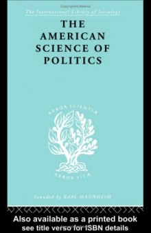 The American Science of Politics: International Library of Sociology C: Political Sociology (International Library of Sociology)
