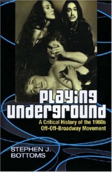 Playing Underground: A Critical History of the 1960s Off-Off-Broadway Movement