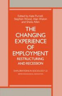 The Changing Experience of Employment: Restructuring and Recession