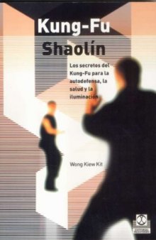 Kung-Fu Shaolin: Los secretos del Kung-Fu para la autodefensa, la salud y la iluminacion
