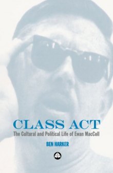 Class Act: The Cultural and Political Life of Ewan MacColl