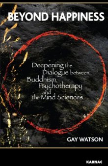 Beyond Happiness: Deepening the Dialogue between Buddhism, Psychotherapy, and the Mind Sciences