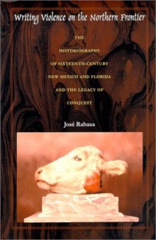 Writing Violence on the Northern Frontier: The Historiography of Sixteenth-Century New Mexico and Florida and the Legacy of Conquest  