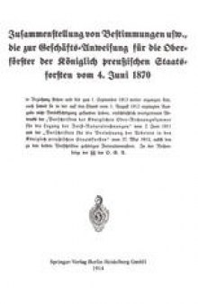 Zusammenstellung von Bestimmungen usw., die zur Geschäfts-Anweisung für die Oberförster der Königlich preußischen Staatsforsten vom 4. Juni 1870 in Beziehung stehen