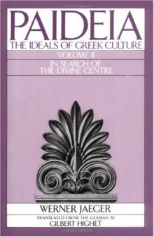 Paideia: The Ideals of Greek Culture - Volume II: In Search of the Divine Centre