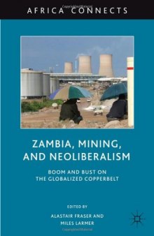 Zambia, Mining, and Neoliberalism: Boom and Bust on the Globalized Copperbelt (Africa Connects)
