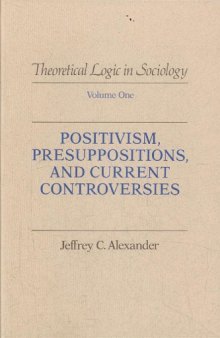Theoretical Logic in Sociology, Vol. 1: Positivism, Presuppositions, and Current Controversies