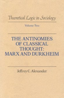 Theoretical Logic in Sociology, Vol. 2: The Antinomies of Classical Thought: Marx and Durkheim