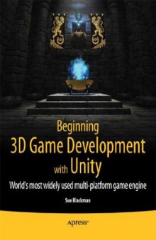 Beginning 3D Game Development with Unity: The World's Most Widely Used Multi-platform Game Engine