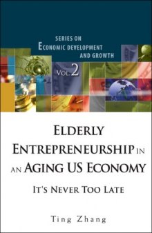 Elderly Entrepreneurship in an Aging US Economy: It's Never Too Late (Series on Economic Development and Growth Vol. 2)