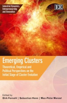 Emerging Clusters: Theoretical, Empirical and Politcal Perspectives on the Initial Stage of Cluster Evolution (Industrial Dynamics, Entrepreneurship and Innovation)