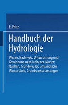 Handbuch der Hydrologie: Wesen, Nachweis, Untersuchung und Gewinnung unterirdischer Wasser: Quellen, Grundwasser, unterirdische Wasserläufe, Grundwasserfassungen