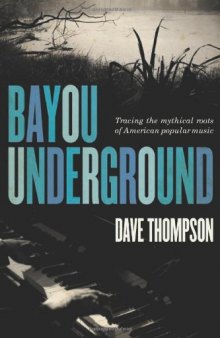 Bayou Underground: Tracing the Mythical Roots of American Popular Music  