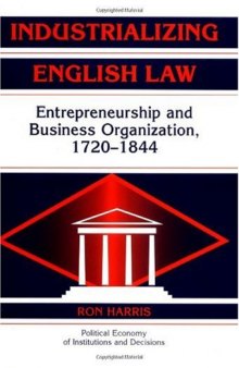 Industrializing English Law: Entrepreneurship and Business Organization, 1720-1844 (Political Economy of Institutions and Decisions)