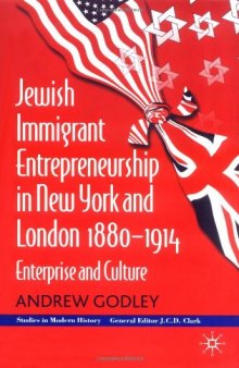 Jewish Immigrant Entrepreneurship in New York and London, 1880-1914: Enterprise and Culture (Studies in Modern History)
