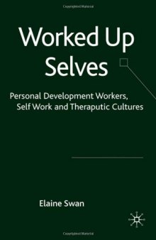 Worked Up Selves: Personal Development Workers, Self Work and Therapeutic Cultures  
