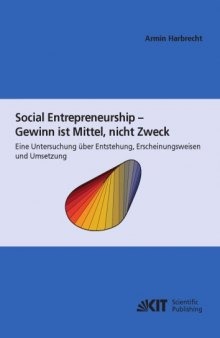 Social Entrepreneurship - Gewinn ist Mittel, nicht Zweck: Eine Untersuchung uber Entstehung , Erscheinungsweisen und Umsetzung