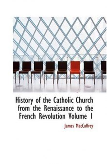 History of the Catholic Church from the Renaissance to the French Revolution, Volume I