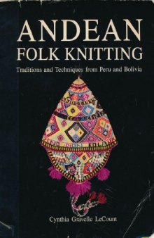 Andean Folk Knitting: Traditions and Techniques from Peru and Bolivia